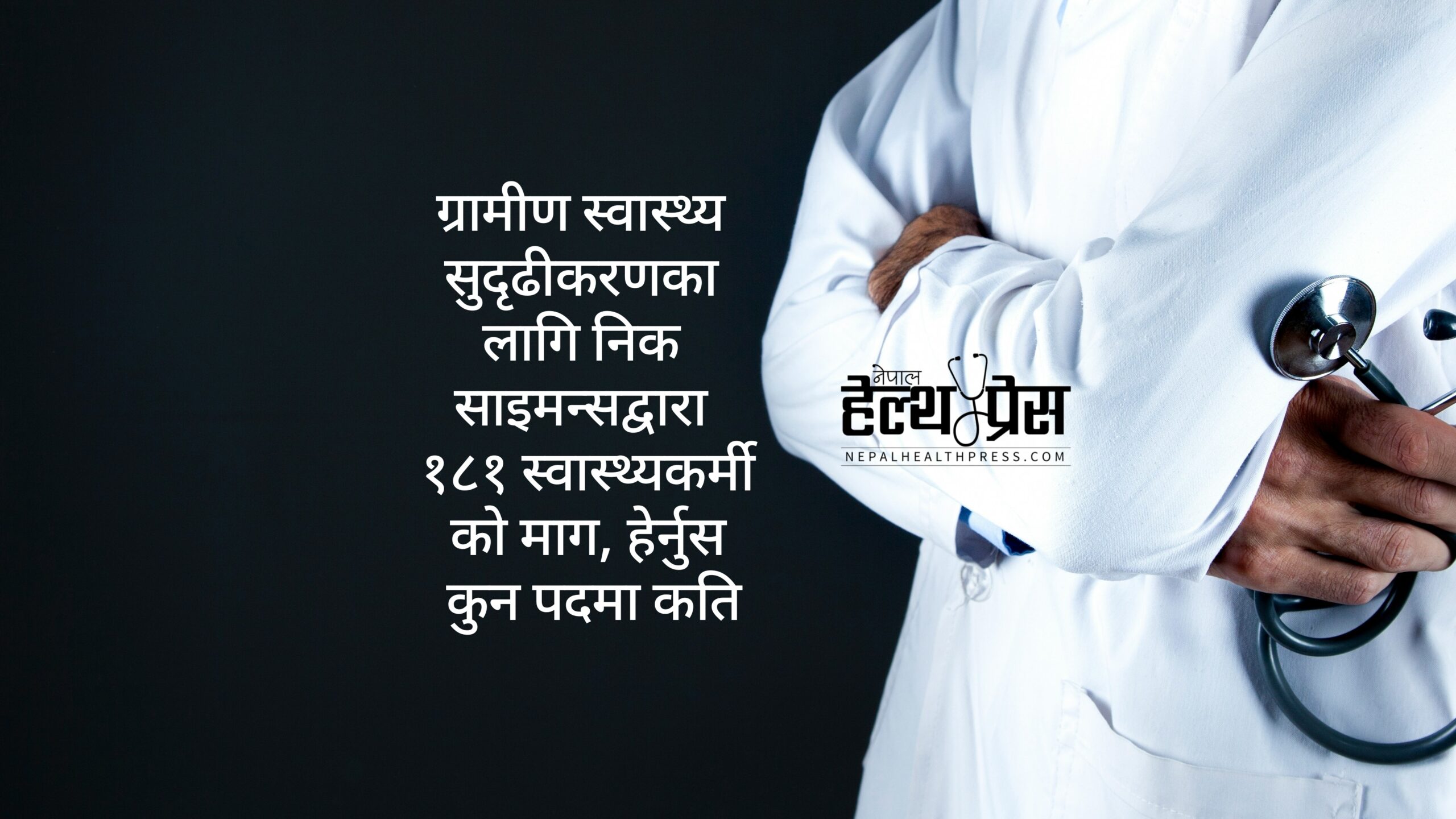 ५० नर्स, ६२  चिकित्सक सहित १८१ पदमा स्वास्थ्यकर्मीको लागि भर्ना खुला: ग्रामीण भेगमा काम गर्न चाहनेका लागि अवसर!
