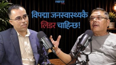 यस्तो विपदमा स्वास्थ्यमा जनस्वास्थ्यकै नेतृत्व चाहिन्छ:पुर्व महानिर्देशक
